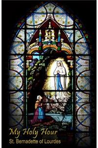 My Holy Hour - St. Bernadette of Lourdes