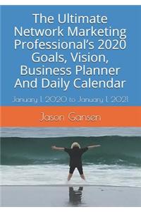 The Ultimate Network Marketing Professional's 2020 Goals, Vision, Business Planner And Daily Calendar