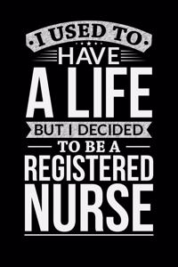 I Used To Have A Life But I Decided To Be A Registered nurse