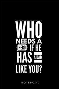 Who needs a Hero if he has a Dad Like you ? Notebook