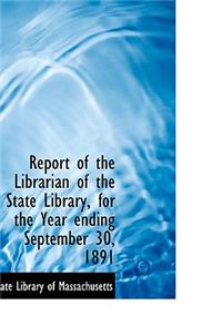 Report of the Librarian of the State Library, for the Year Ending September 30, 1891