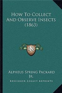 How To Collect And Observe Insects (1863)