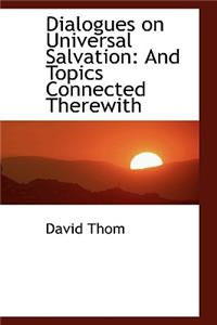 Dialogues on Universal Salvation: And Topics Connected Therewith