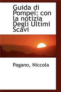 Guida Di Pompei: Con La Notizia Degli Ultimi Scavi