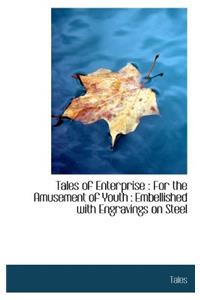 Tales of Enterprise: For the Amusement of Youth: Embellished with Engravings on Steel