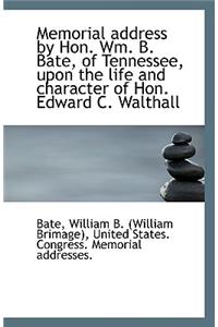 Memorial Address by Hon. Wm. B. Bate, of Tennessee, Upon the Life and Character of Hon. Edward C. Wa