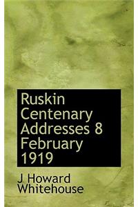 Ruskin Centenary Addresses 8 February 1919