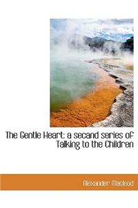 The Gentle Heart: A Secand Series of Talking to the Children