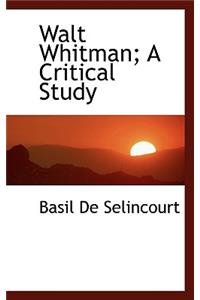 Walt Whitman; A Critical Study