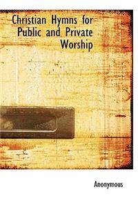 Christian Hymns for Public and Private Worship