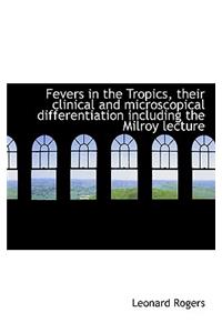 Fevers in the Tropics, Their Clinical and Microscopical Differentiation Including the Milroy Lecture