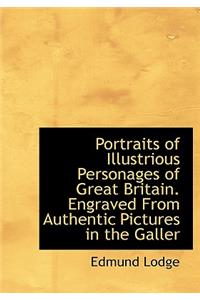 Portraits of Illustrious Personages of Great Britain. Engraved from Authentic Pictures in the Galler