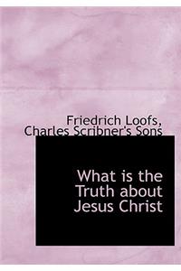 What Is the Truth about Jesus Christ