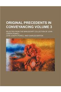 Original Precedents in Conveyancing; Selected from the Manuscript Collection of John Joseph Powell Volume 3