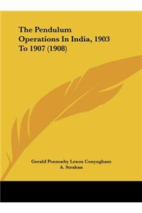 The Pendulum Operations in India, 1903 to 1907 (1908)