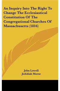 An Inquiry Into the Right to Change the Ecclesiastical Constitution of the Congregational Churches of Massachusetts (1816)