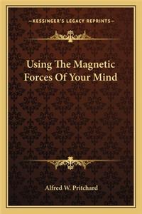 Using the Magnetic Forces of Your Mind
