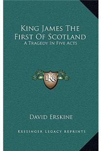 King James the First of Scotland
