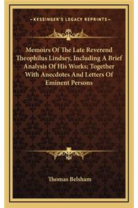 Memoirs of the Late Reverend Theophilus Lindsey, Including a Brief Analysis of His Works; Together with Anecdotes and Letters of Eminent Persons