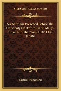 Six Sermons Preached Before the University of Oxford, in St. Mary's Church in the Years, 1837-1839 (1848)