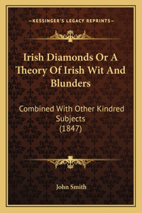 Irish Diamonds Or A Theory Of Irish Wit And Blunders