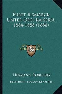 Furst Bismarck Unter Drei Kaisern, 1884-1888 (1888)