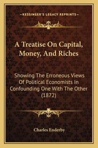 A Treatise On Capital, Money, And Riches