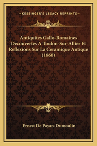 Antiquites Gallo-Romaines Decouvertes A Toulon-Sur-Allier Et Reflexions Sur La Ceramique Antique (1860)