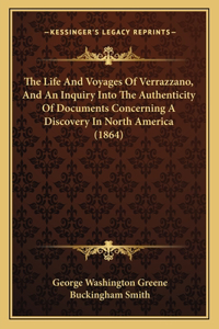 Life And Voyages Of Verrazzano, And An Inquiry Into The Authenticity Of Documents Concerning A Discovery In North America (1864)