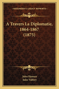 A Travers La Diplomatie, 1864-1867 (1875)