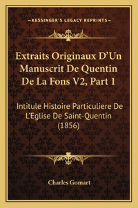 Extraits Originaux D'Un Manuscrit De Quentin De La Fons V2, Part 1: Intitule Histoire Particuliere De L'Eglise De Saint-Quentin (1856)