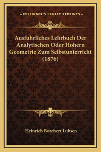 Ausfuhrliches Lehrbuch Der Analytischen Oder Hohern Geometrie Zum Selbstunterricht (1876)