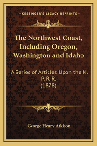 The Northwest Coast, Including Oregon, Washington and Idaho