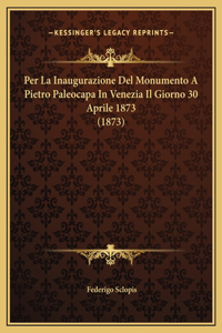 Per La Inaugurazione Del Monumento A Pietro Paleocapa In Venezia Il Giorno 30 Aprile 1873 (1873)