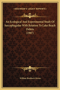 An Ecological And Experimental Study Of Sarcophagidae With Relation To Lake Beach Debris (1907)