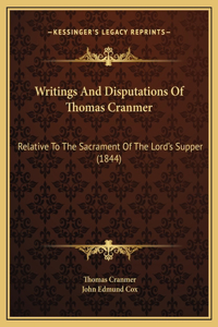 Writings And Disputations Of Thomas Cranmer