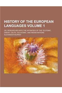 History of the European Languages; Or, Researches Into the Affinities of the Teutonic, Greek, Celtic, Sclavonic, and Indian Nations Volume 1