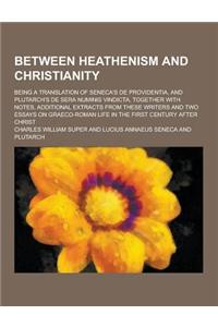 Between Heathenism and Christianity; Being a Translation of Seneca's de Providentia, and Plutarch's de Sera Numinis Vindicta, Together with Notes, Add