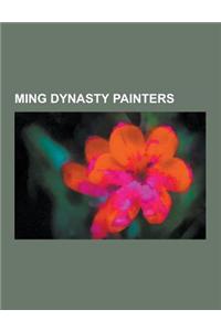 Ming Dynasty Painters: An Zhengwen, Bada Shanren, Bian Jingzhao, Cheng Jiasui, Chen Chun, Chen Daofu, Chen Hongshou, Chen Jiru, Chen Lu (Pain