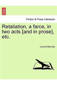 Retaliation, a Farce, in Two Acts [and in Prose], Etc.