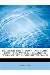 Ergebnisse Der in Dem Atlantischen Ocean Von Mitte Juli Bis Anfang November 1889 Ausgefuhrten Plankt