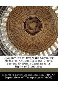 Development of Hydraulic Computer Models to Analyze Tidal and Coastal Stream Hydraulic Conditions at Highway Structures