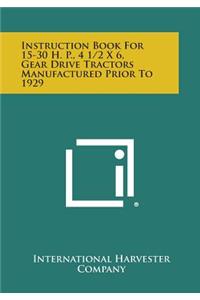 Instruction Book for 15-30 H. P., 4 1/2 X 6, Gear Drive Tractors Manufactured Prior to 1929