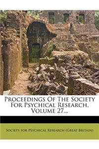 Proceedings Of The Society For Psychical Research, Volume 27...