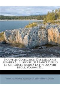 Nouvelle Collection Des Memoires Relatifs A L'Histoire de France Depuis Le XIIII Siecle Jusqu'a La Fin Du XVIII Siecle, Volume 22...