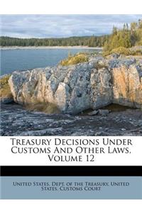 Treasury Decisions Under Customs and Other Laws, Volume 12