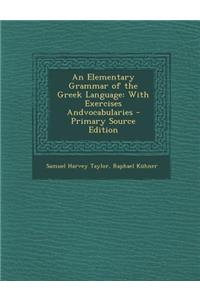 Elementary Grammar of the Greek Language: With Exercises Andvocabularies