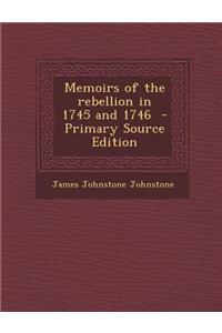 Memoirs of the Rebellion in 1745 and 1746 - Primary Source Edition