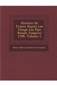 Histoire de France Depuis Les Temps Les Plus Recul S Jusqu'en 1789, Volume 1