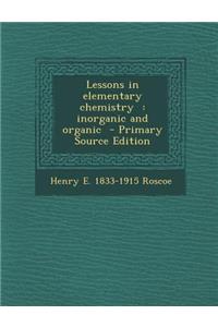 Lessons in Elementary Chemistry: Inorganic and Organic